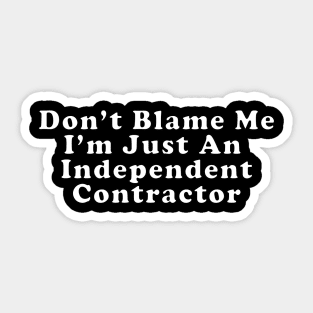 Don't Blame Me I'm Just An Independent Contractor Sticker